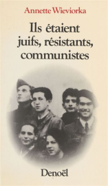 ILS ETAIENT JUIFS, RESISTANTS, COMMUNISTES